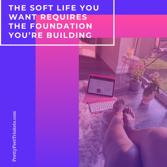 The Soft Life You Want Requires the Foundation You’re Building
