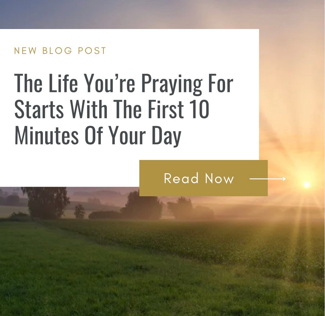 The Life You’re Praying For Begins With the First 10 Minutes of Your Day