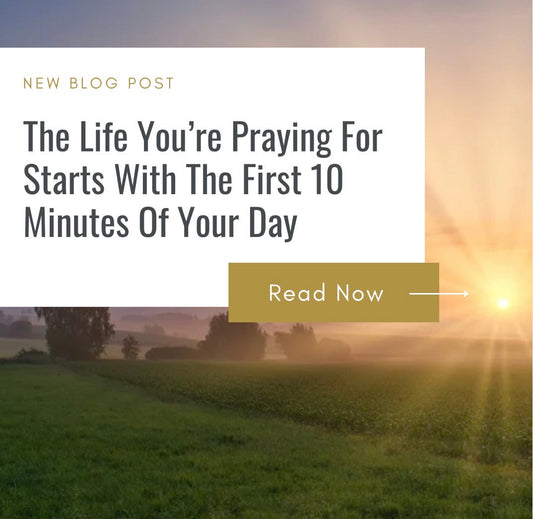 The Life You’re Praying For Begins With the First 10 Minutes of Your Day